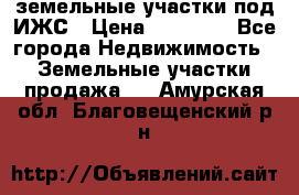 земельные участки под ИЖС › Цена ­ 50 000 - Все города Недвижимость » Земельные участки продажа   . Амурская обл.,Благовещенский р-н